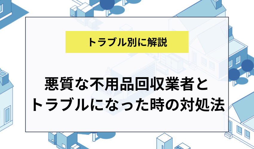 悪質な不用品回収業者とトラブルになった時の対処法