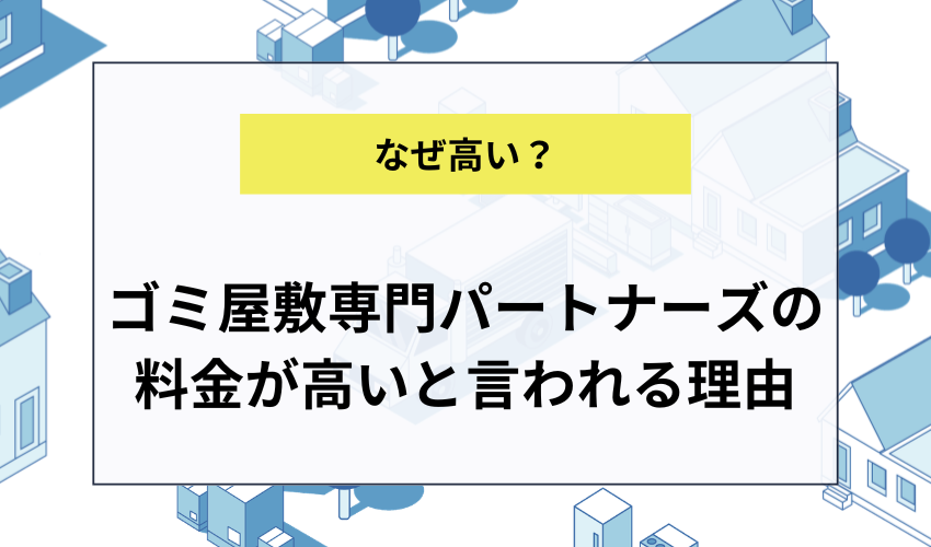 ゴミ屋敷専門パートナーズの料金が高いと言われる理由