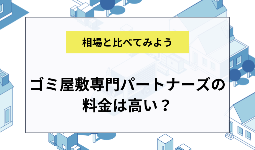 ゴミ屋敷専門パートナーズの料金は高い?