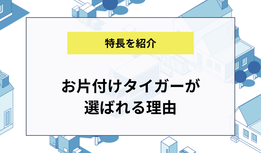 お片付けタイガーが選ばれる理由