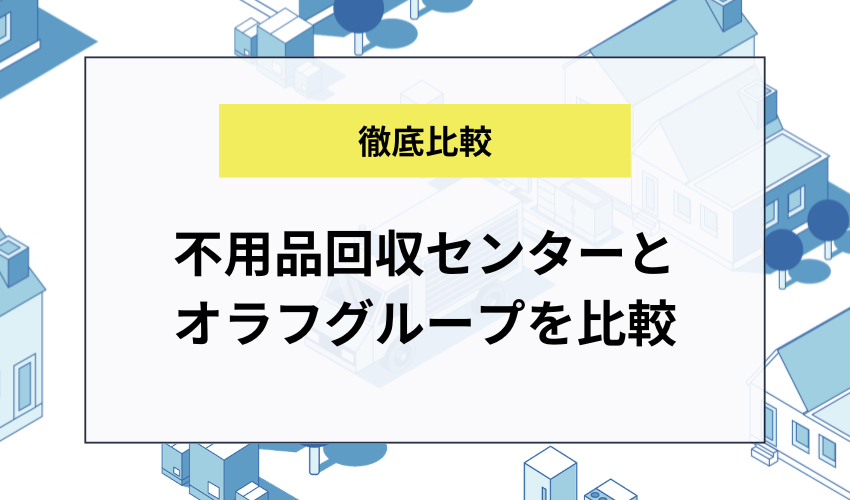 不用品回収センターとオラフグループを比較
