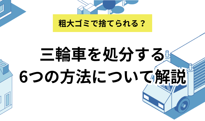三輪車を処分する9つの方法を解説！粗大ゴミで捨てる手順も紹介