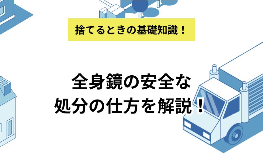 全身鏡の安全な処分の仕方を解説！処分時の注意点や割れた鏡の処理方法も紹介