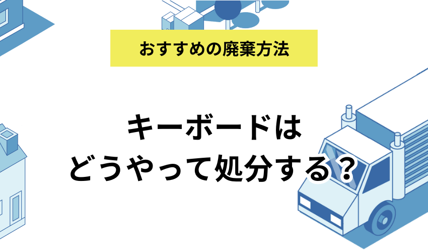 キーボードはどうやって処分する？捨てるタイミングやおすすめの廃棄方法を解説