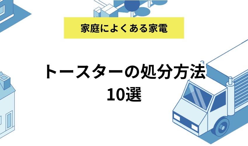 トースターの処分方法10選｜処分時の注意点や買取や売却で査定額をアップさせるコツも紹介