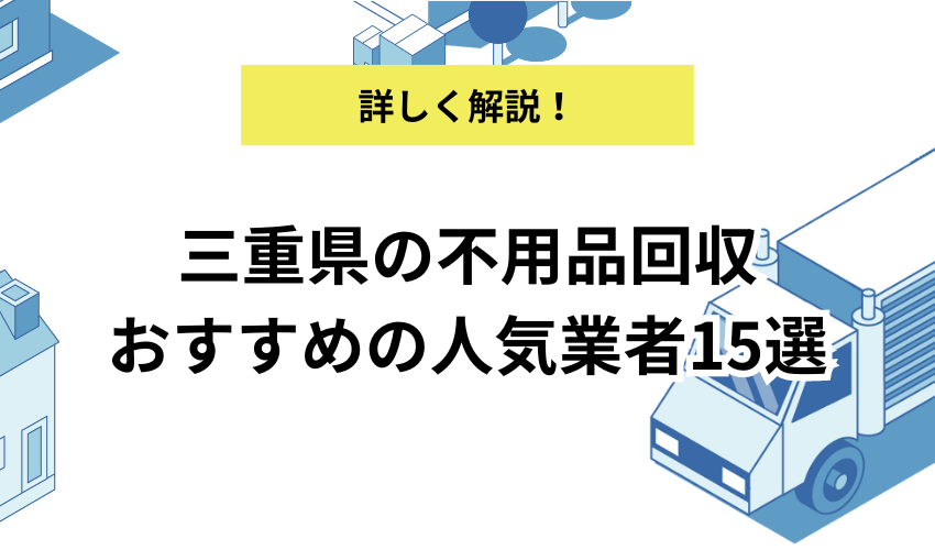 三重県の不用品回収おすすめの人気業者15選！相場や口コミも紹介！