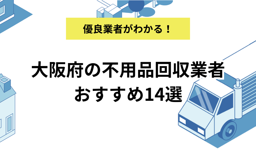 大阪府の不用品回収業者おすすめ14選！優良な業者を厳選！