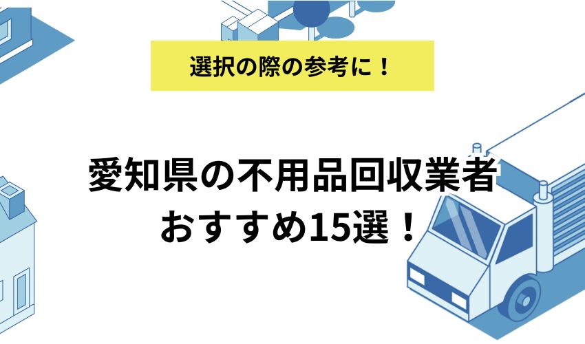 愛知県の不用品回収業者おすすめ15選！費用相場も徹底解説！