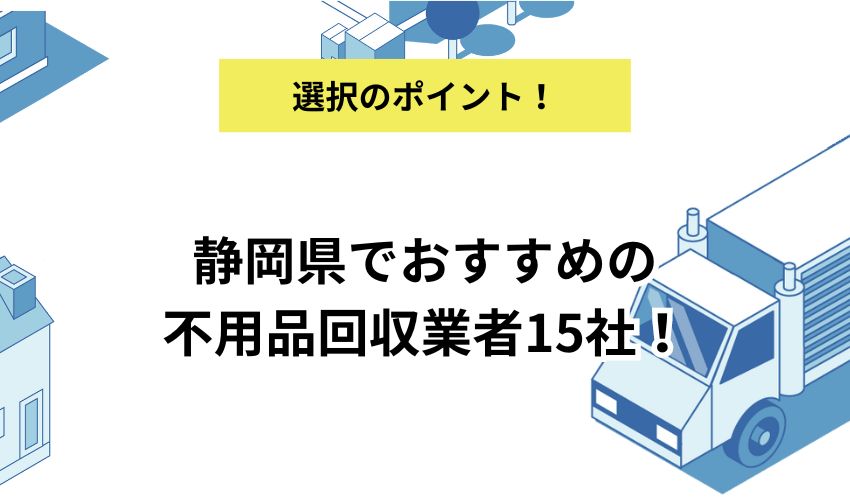 静岡県でおすすめの不用品回収業者15選！低価格かつサービスが良い高評価の業者を解説