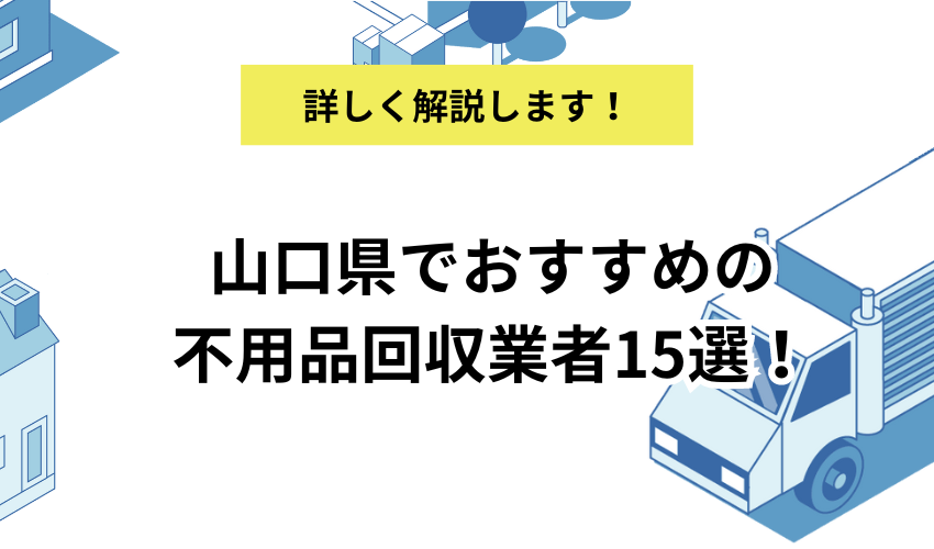 山口県でおすすめの不用品回収業者15選！金額やサービス内容を詳しく解説