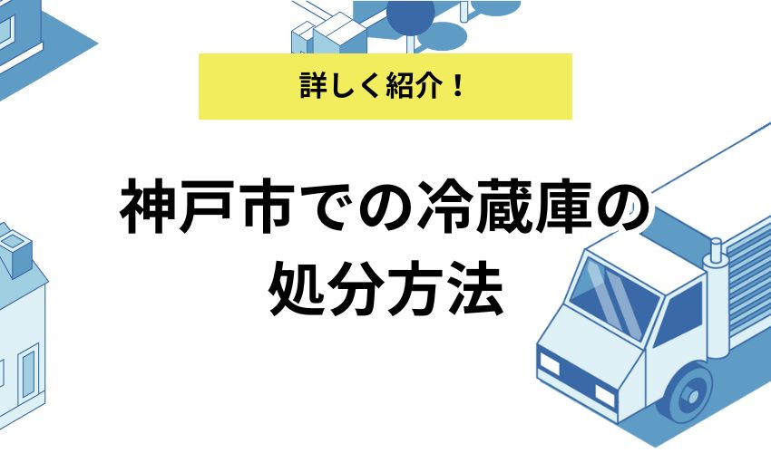 神戸市で冷蔵庫を処分する方法！神戸市の家電引き取り協力店も紹介 - 不用品回収センター