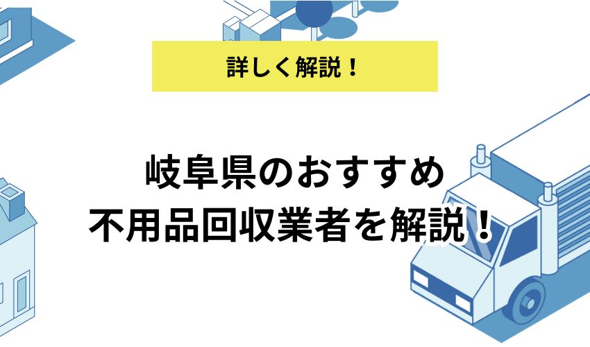 岐阜県のおすすめ不用品回収業者を解説！口コミ評価の高い業者ランキング