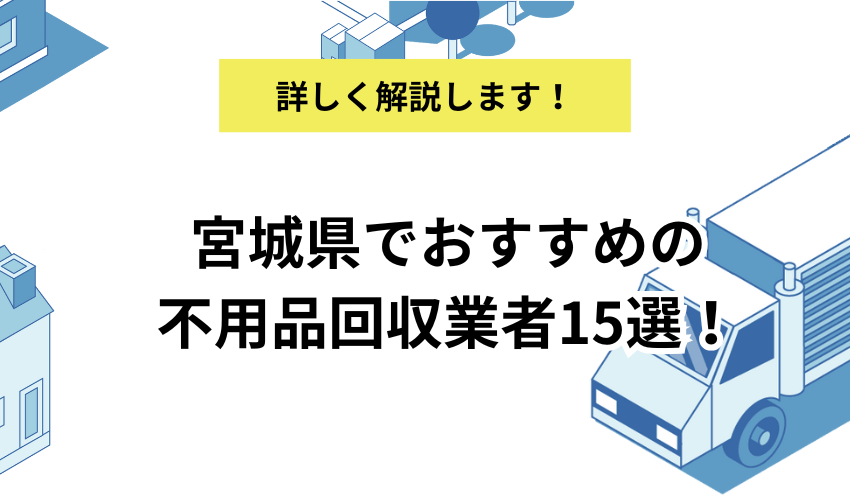 宮城県でおすすめの不用品回収業者15選！料金の安い回収サービスはどこ？