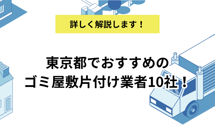 東京都でおすすめのゴミ屋敷片付け業者10社！選び方や費用相場も解説