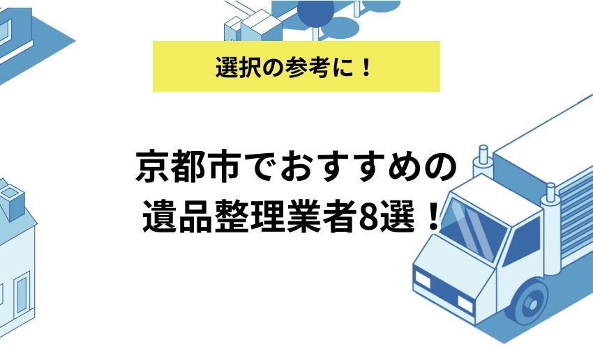 京都市でおすすめの遺品整理業者8選！費用相場と選ぶポイントを解説