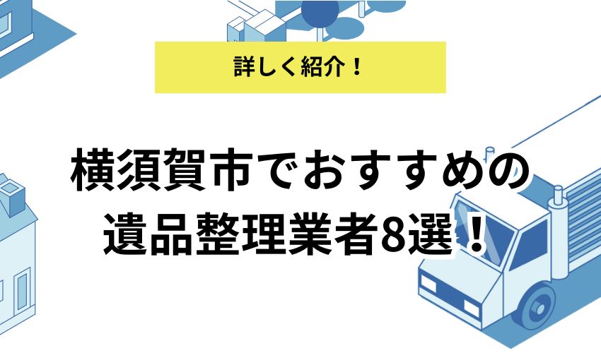 横須賀市でおすすめの遺品整理業者8選！各業者の特徴を詳しく解説！