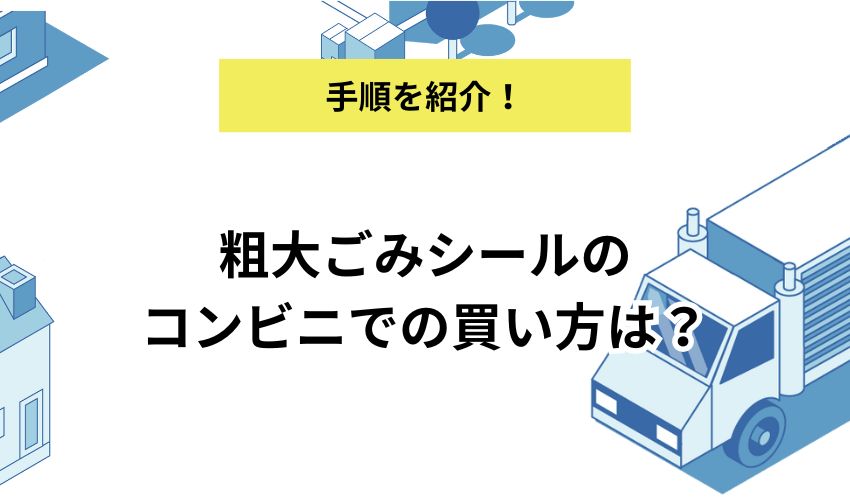 粗大ごみシールのコンビニでの買い方は?買う際の手順と注意点を詳しく解説!