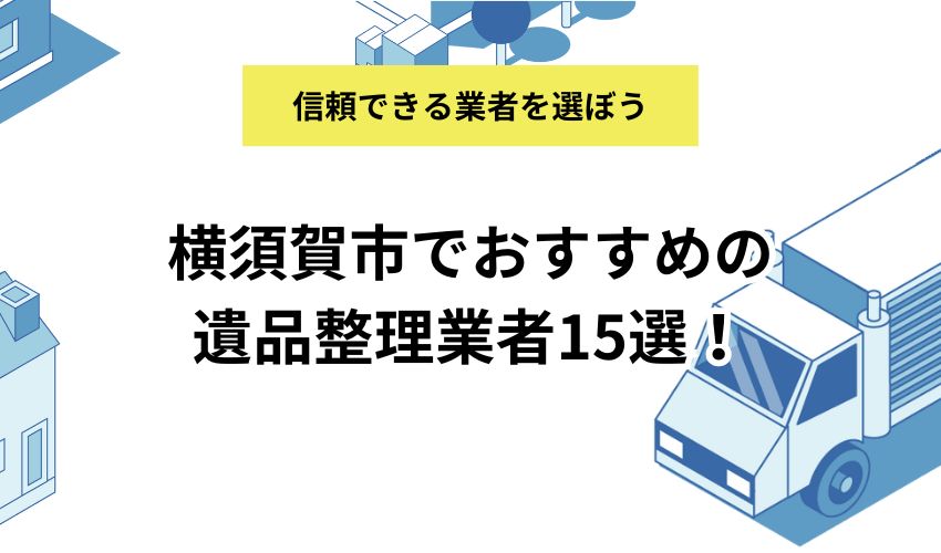 横須賀市でおすすめの遺品整理業者15選!各業者の特徴を詳しく解説!