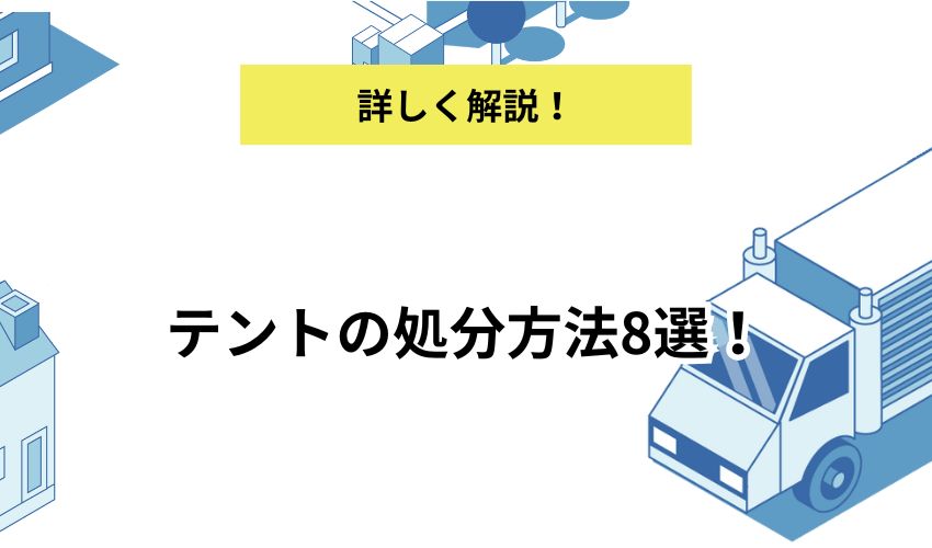 テントの処分方法8選!かかる費用や高く売るコツを紹介