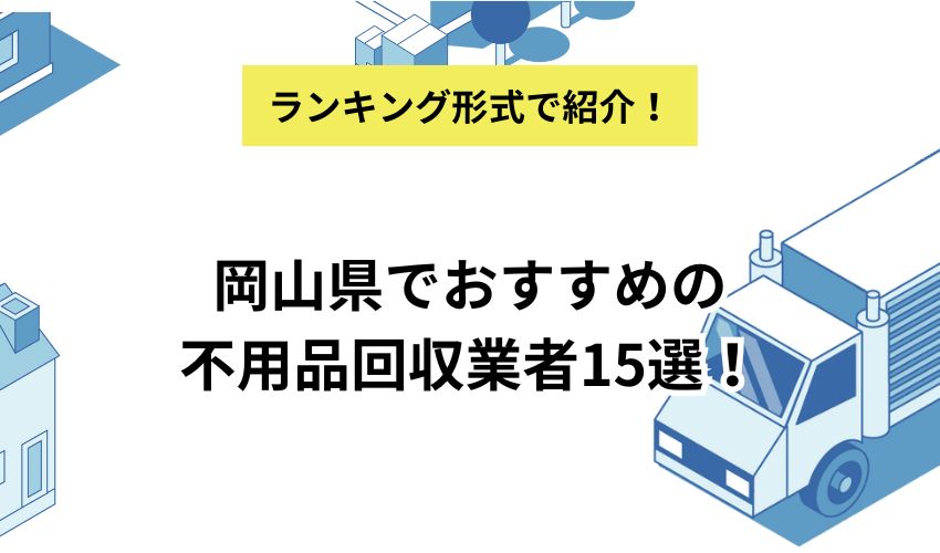 岡山県でおすすめの不用品回収業者15選!おすすめの優良業者はどこ