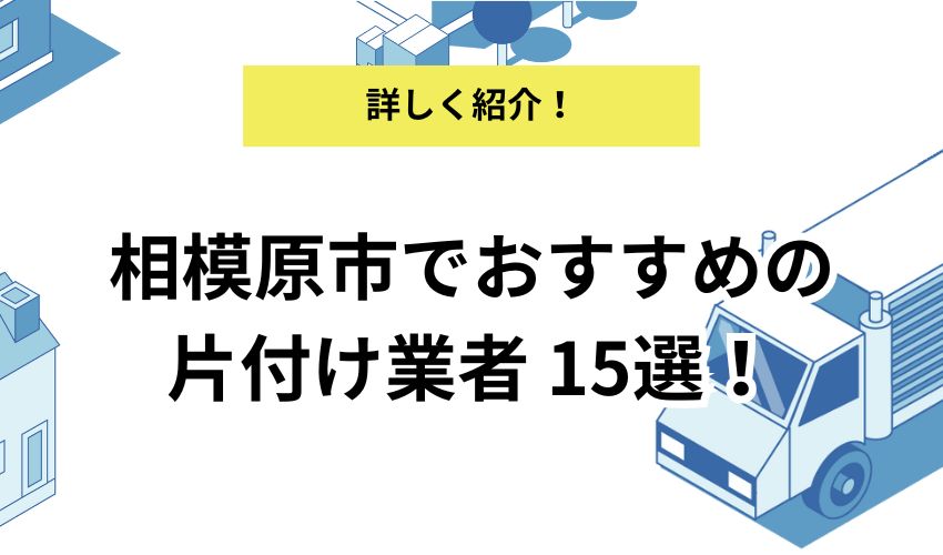 相模原市でおすすめの片付け業者は?費用を抑えるコツや相場を解説