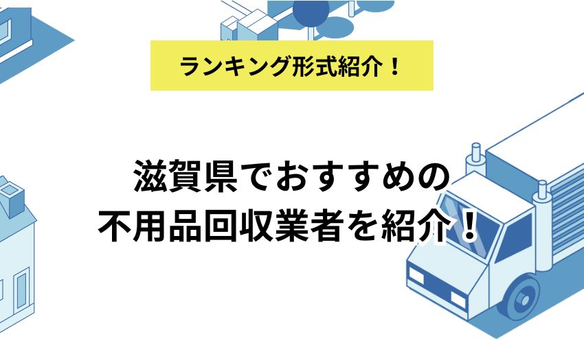 滋賀県でおすすめの不用品回収業者を紹介!費用相場や費用を抑える方法を解説