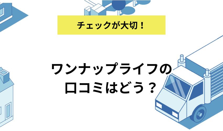 ワンナップライフの口コミはどう？基本情報と魅力を解説