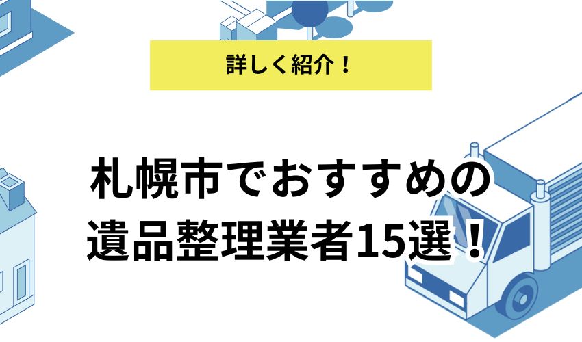 札幌市でおすすめの遺品整理業者15選！費用相場と業者選びのポイントも紹介
