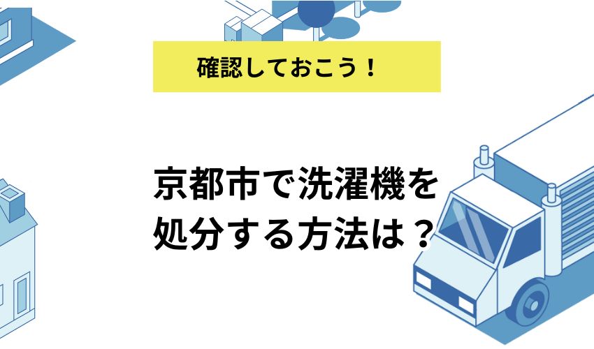 京都市で洗濯機を処分する方法は？ 家電量販店でのリサイクルや費用相場も解説！
