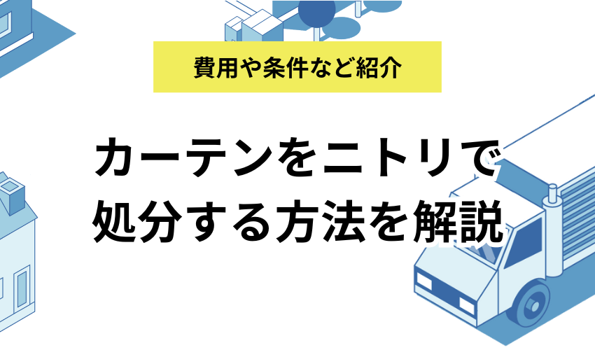 カーテンをニトリで処分する方法を紹介！回収はいつまでなのかなど詳しく解説！