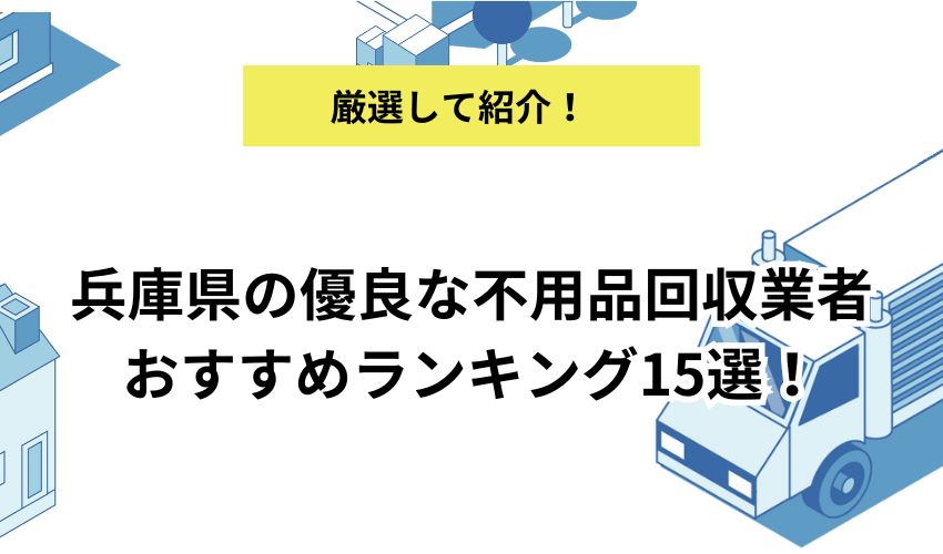 兵庫県の不用品回収業者おすすめランキング15選！【2026年最新版】